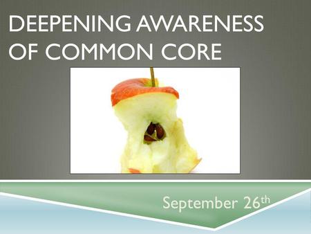 DEEPENING AWARENESS OF COMMON CORE September 26 th.