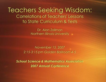 Teachers Seeking Wisdom: Correlations of Teachers' Lessons to State Curriculum & Tests Dr. Alan Zollman Northern Illinois University November 15, 2007.