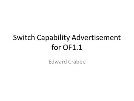 Switch Capability Advertisement for OF1.1 Edward Crabbe.