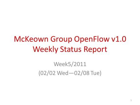 McKeown Group OpenFlow v1.0 Weekly Status Report Week5/2011 (02/02 Wed—02/08 Tue) 1.