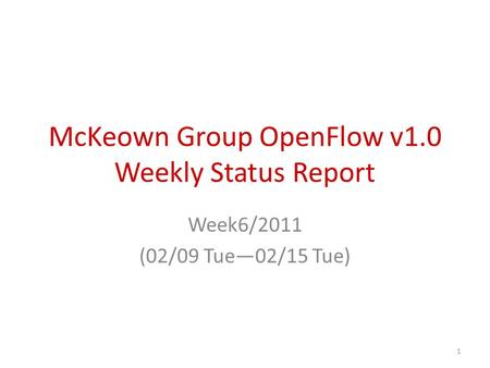 McKeown Group OpenFlow v1.0 Weekly Status Report Week6/2011 (02/09 Tue—02/15 Tue) 1.