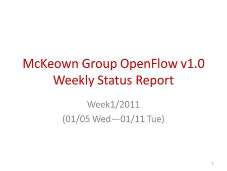 McKeown Group OpenFlow v1.0 Weekly Status Report Week1/2011 (01/05 Wed—01/11 Tue) 1.