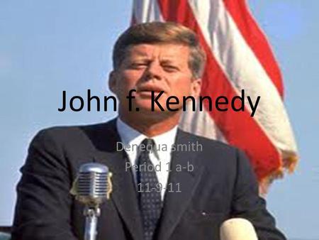 John f. Kennedy Denequa smith Period 1 a-b 11-9-11.