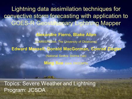 Lightning data assimilation techniques for convective storm forecasting with application to GOES-R Geostationary Lightning Mapper Alexandre Fierro, Blake.