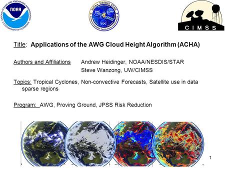 Title: Applications of the AWG Cloud Height Algorithm (ACHA) Authors and AffiliationsAndrew Heidinger, NOAA/NESDIS/STAR Steve Wanzong, UW/CIMSS Topics: