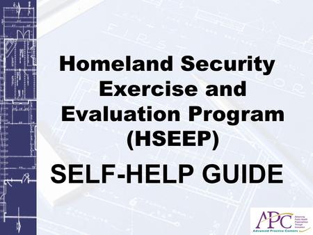 Homeland Security Exercise and Evaluation Program (HSEEP) SELF-HELP GUIDE.