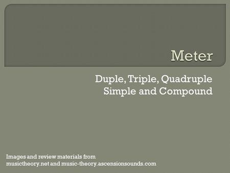 Duple, Triple, Quadruple Simple and Compound