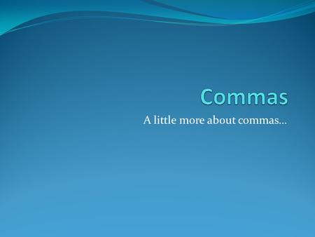 A little more about commas…. Commas with 2 independent clauses (review) Use a comma + coordinating conjunction (FANBOYS) to separate 2 independent clauses.