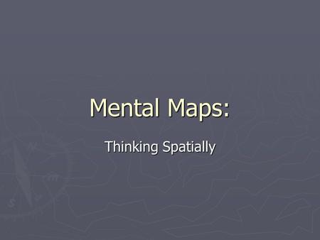 Mental Maps: Thinking Spatially. Do Now ► On the blank sheet of paper your received at the door, draw a map of Lindblom from memory. Include as much detail.