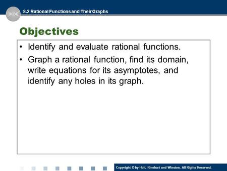 Copyright © by Holt, Rinehart and Winston. All Rights Reserved. Objectives Identify and evaluate rational functions. Graph a rational function, find its.