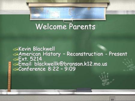 Welcome Parents / Kevin Blackwell / American History – Reconstruction - Present / Ext. 5214 /   / Conference 8:22 –
