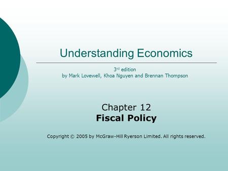 Understanding Economics Chapter 12 Fiscal Policy Copyright © 2005 by McGraw-Hill Ryerson Limited. All rights reserved. 3 rd edition by Mark Lovewell, Khoa.