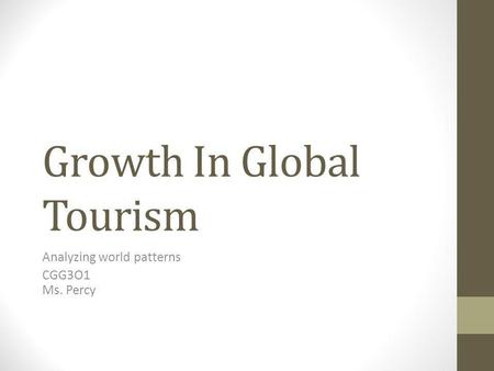 Growth In Global Tourism Analyzing world patterns CGG3O1 Ms. Percy.