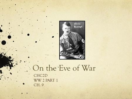 On the Eve of War CHC2D WW 2 PART 1 CH. 9. Case Study: Germany After WW 1 The Treaty of Versailles  seen by Germans as being unfair (e.g., War Guilt.