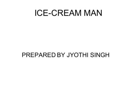 ICE-CREAM MAN PREPARED BY JYOTHI SINGH. Ice-cream.