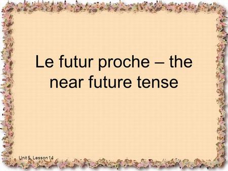 Le futur proche – the near future tense