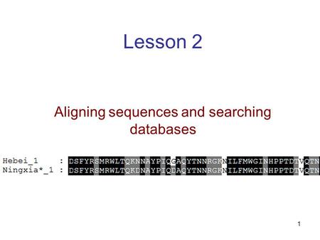 1 Lesson 2 Aligning sequences and searching databases.