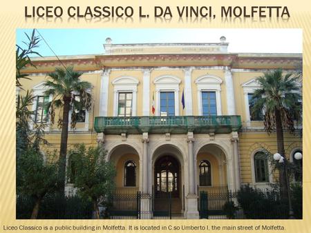 Liceo Classico is a public building in Molfetta. It is located in C.so Umberto I, the main street of Molfetta.