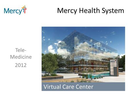 Mercy Health System Tele- Medicine 2012. UTILIZATION 3,937 staffed beds 574,666 ED visits (FY11) 6,566,057 outpatient visits (FY11) 160,382 inpatient.