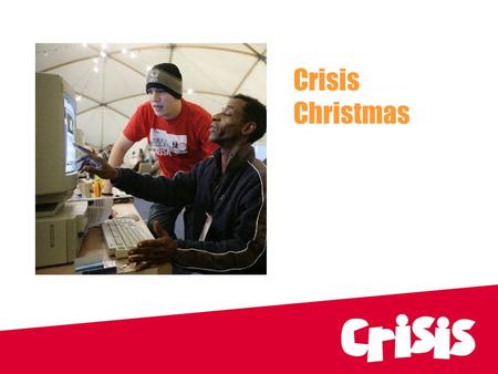 Crisis Christmas. Our aims..... To provide a day centre service across London over the Christmas period, offering up to 20 services and companionship.