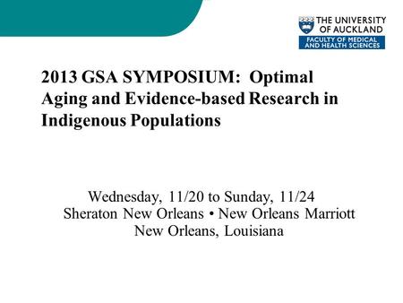 2013 GSA SYMPOSIUM: Optimal Aging and Evidence-based Research in Indigenous Populations Wednesday, 11/20 to Sunday, 11/24 Sheraton New Orleans New Orleans.