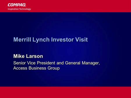Merrill Lynch Investor Visit Mike Larson Senior Vice President and General Manager, Access Business Group Mike Larson Senior Vice President and General.