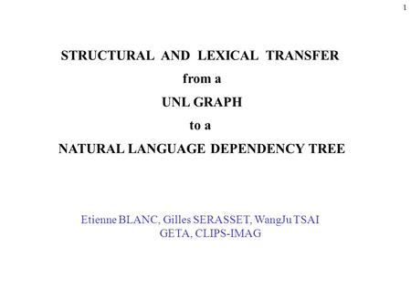 1 STRUCTURAL AND LEXICAL TRANSFER from a UNL GRAPH to a NATURAL LANGUAGE DEPENDENCY TREE Etienne BLANC, Gilles SERASSET, WangJu TSAI GETA, CLIPS-IMAG.