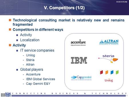 1 © DEVOTEAM C O N N E C T I N G B U S I N E S S & T E C H N O L O G Y V. Competitors (1/2) Technological consulting market is relatively new and remains.