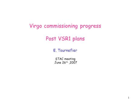 1 Virgo commissioning progress Post VSR1 plans E. Tournefier STAC meeting June 26 th,2007.