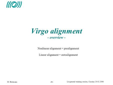 1 LA general training session, Cascina 20.02.2006 Virgo alignment - overview - Nonlinear alignment = prealignment Linear alignment = autoalignment.