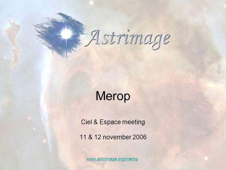 Merop Ciel & Espace meeting 11 & 12 november 2006 www.astrimage.org/merop.