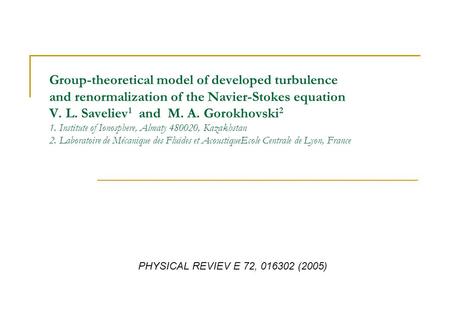 Group-theoretical model of developed turbulence and renormalization of the Navier-Stokes equation V. L. Saveliev1 and M. A. Gorokhovski2 1. Institute.
