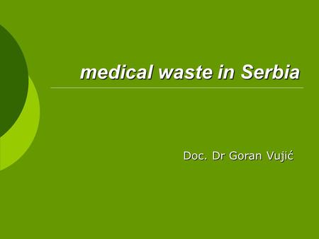 Medical waste in Serbia Doc. Dr Goran Vujić. Medical waste and infectious medical waste (IMW)/1  Medical waste is defined as any waste, generated in.