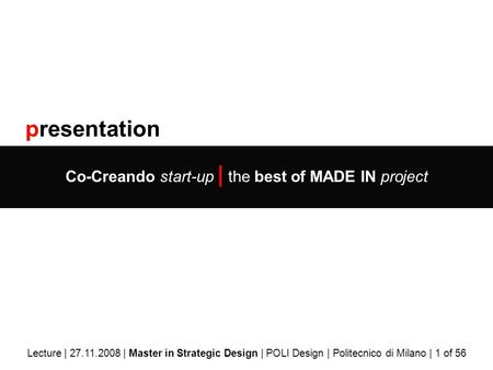 Presentation Co-Creando start-up | the best of MADE IN project Lecture | 27.11.2008 | Master in Strategic Design | POLI Design | Politecnico di Milano.
