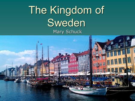The Kingdom of Sweden Mary Schuck. Table of Contents Geography...3 Climate...4 Early History…5 Recent History…6 Population…7 Native Population…8 Language…9.
