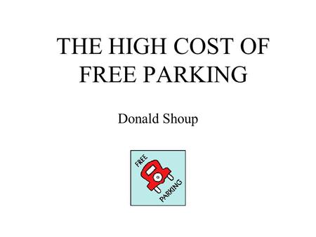 THE HIGH COST OF FREE PARKING Donald Shoup. All transportation systems have three basic elements: VehiclesRights of wayTerminal capacity TrainsTrain.