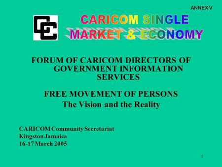 1 FORUM OF CARICOM DIRECTORS OF GOVERNMENT INFORMATION SERVICES FREE MOVEMENT OF PERSONS The Vision and the Reality CARICOM Community Secretariat Kingston.