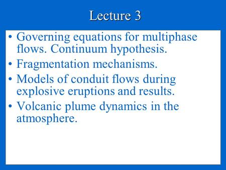 Lecture 3 Governing equations for multiphase flows. Continuum hypothesis. Fragmentation mechanisms. Models of conduit flows during explosive eruptions.