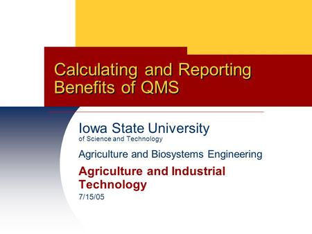 Iowa State University of Science and Technology Agriculture and Biosystems Engineering Agriculture and Industrial Technology 7/15/05 Calculating and Reporting.