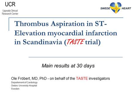 Thrombus Aspiration in ST- Elevation myocardial infarction in Scandinavia ( TASTE trial) Ole Fröbert, MD, PhD - on behalf of the TASTE investigators Departement.