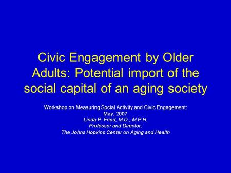 Civic Engagement by Older Adults: Potential import of the social capital of an aging society Workshop on Measuring Social Activity and Civic Engagement: