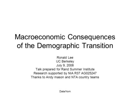 Data from Macroeconomic Consequences of the Demographic Transition Ronald Lee UC Berkeley July 9, 2008 Talk prepared for Rand Summer Institute Research.