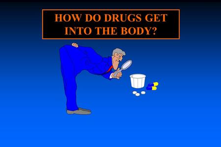 HOW DO DRUGS GET INTO THE BODY?. WHY BE CONCERNED ABOUT HOW DRUGS GET INTO BODY? Bioavailability - % of dose that gets into body Bioequivalence - similarity.