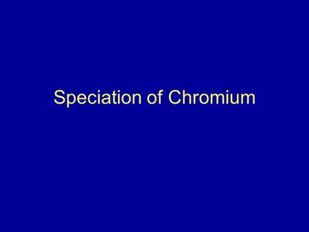 Speciation of Chromium. Research Project: Assessing the Impact of Chromium in the Environment Funding provided by Florida Department of Environmental.
