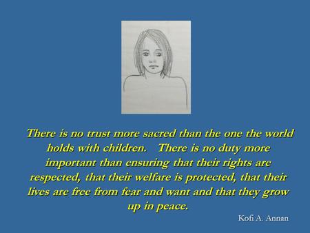 There is no trust more sacred than the one the world holds with children. There is no duty more important than ensuring that their rights are respected,