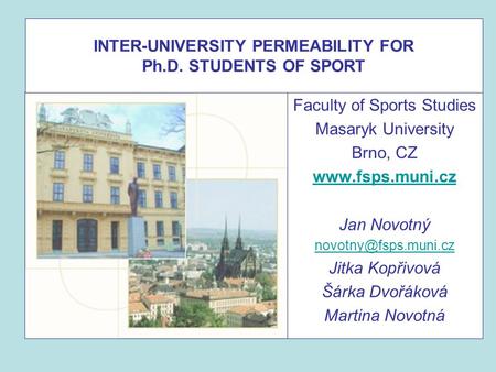 INTER-UNIVERSITY PERMEABILITY FOR Ph.D. STUDENTS OF SPORT Faculty of Sports Studies Masaryk University Brno, CZ  Jan Novotný