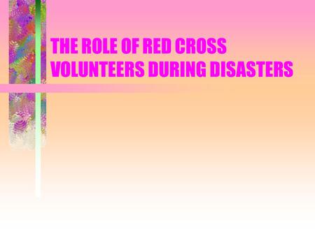 THE ROLE OF RED CROSS VOLUNTEERS DURING DISASTERS.