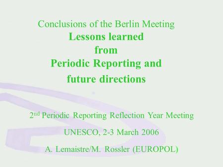 Conclusions of the Berlin Meeting Lessons learned from Periodic Reporting and future directions 2 nd Periodic Reporting Reflection Year Meeting UNESCO,