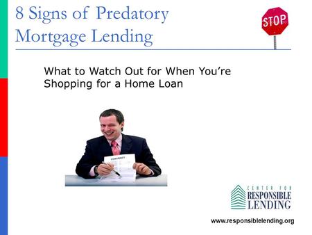 8 Signs of Predatory Mortgage Lending www.responsiblelending.org What to Watch Out for When You’re Shopping for a Home Loan.