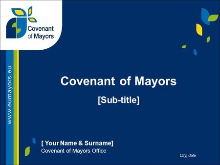 [ Your Name & Surname] Covenant of Mayors Office City, date Covenant of Mayors [Sub-title]
